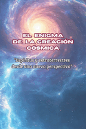 El enigma de la creaci?n c?smica: Esp?ritus y extraterrestres desde una nueva perspectiva