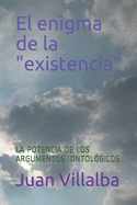 El enigma de la "existencia": La Potencia de Los Argumentos Ontolgicos