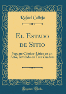 El Estado de Sitio: Juguete Comico-Lirico En Un Acto, Dividido En Tres Cuadros (Classic Reprint)