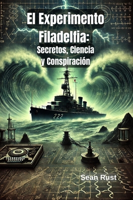 El Experimento Filadelfia: Secretos, Ciencia y Conspiraci?n - Rust, Sean T