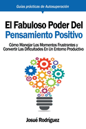 El Fabuloso Poder del Pensamiento Positivo: Cmo manejar los momentos frustrantes y convertir las dificultades en un entorno productivo