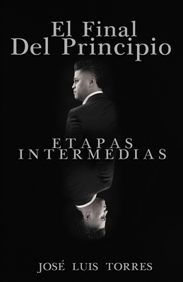 El Final Del Principio: Etapas Intermedias - Torres, Jose Luis