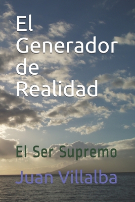 El Generador de Realidad: El Ser Supremo - Villalba, Juan