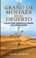 El Grano de Mostaza en el Desierto: Encontrar consuelo a trav?s de su desolaci?n