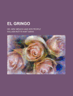 El Gringo: Or, New Mexico and Her People