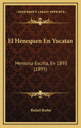 El Henequen En Yucatan: Memoria Escrita, En 1893 (1895)