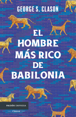 El Hombre Ms Rico de Babilonia: Los Siete Principios Fundamentales Para Alcanzar El ?xito Financiero / The Richest Man in Babylon - Clason, George S