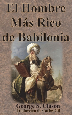 El Hombre Ms Rico de Babilonia - Clason, George S, and Gil, Carlos (Translated by)