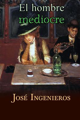 El hombre mediocre - Ingenieros, Jose