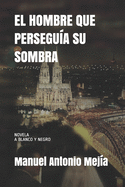 El Hombre Que Perseg?a Su Sombra: Novela a blanco y negro