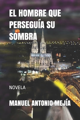 El Hombre Que Persegua Su Sombra: Novela - Meja, Manuel Antonio