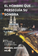 El Hombre Que Persegu?a Su Sombra: NOVELA. XXX ANIVERSARIO 23 de noviembre 1990-23 de noviembre 2020. 5? Edici?n Madrid, Espaa.