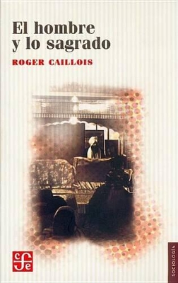 El Hombre y Lo Sagrado - Caillois, Roger