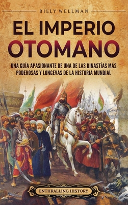 El Imperio otomano: Una gu?a apasionante de una de las dinast?as ms poderosas y longevas de la historia mundial - Wellman, Billy