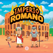 El Imperio Romano para Nios: La historia desde la fundacin de la Antigua Roma hasta la cada del Imperio