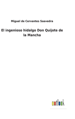 El ingenioso hidalgo Don Quijote de la Mancha - Cervantes Saavedra, Miguel De