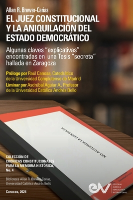 EL JUEZ CONSTITUCIONAL Y LA ANIQUILACI?N DEL ESTADO DEMOCR?TICO. Algunas claves "explicativas" encontradas en una Tesis "secreta" en Zaragoza - Brewer-Car?as