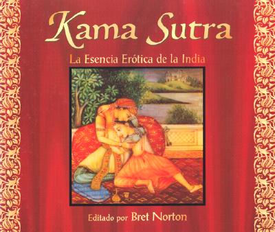 El Kama Sutra: Esencia Erotoca de la India - Norton, Bret (Editor), and Vatsyayana, Mallanaga