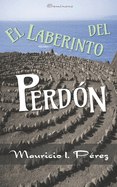 El Laberinto del Perd?n: Una novela de suspenso y amor basada en la conferencia "?Por qu? No Puedo Perdonar?"