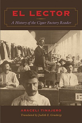 El Lector: A History of the Cigar Factory Reader - Tinajero, Araceli, Dr., PH.D., and Grasberg, Judith E (Translated by)