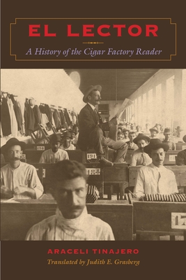 El Lector: A History of the Cigar Factory Reader - Tinajero, Araceli, Dr., PH.D.