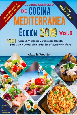 El Libro Completo de Cocina Mediterrnea Edici?n 2019 (Vol.3): 1001 Jugosas, Vibrantes y Deliciosas Recetas para Vivir y Comer Bien Todos los D?as, Hoy y Maana - Webster, Alexa Riley