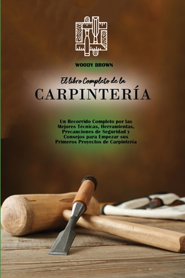 El Libro Completo De La Carpinter?a: Un Recorrido Completo Por Las ...