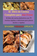 El libro de cocina completo para Air Fryer: El libro de cocina definitivo con 79 recetas rpidas y deliciosas para platos fciles y rpidos