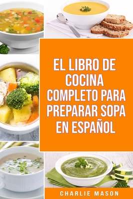 El Libro de Cocina Completo Para Preparar Sopa En Espaol - Mason, Charlie