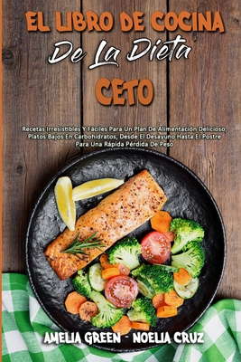 El Libro De Cocina De La Dieta Ceto: Recetas Irresistibles Y Fciles Para Un Plan De Alimentaci?n Delicioso, Platos Bajos En Carbohidratos, Desde El Desayuno Hasta El Postre Para Una Rpida P?rdida De Peso (The Keto Diet Cookbook) (Spanish Version) - Green, Amelia, and Cruz, Noelia