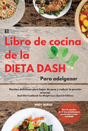 El Libro de cocina de la dieta DASH Para adelgazar -The Dash Diet Cookbook For Weight Loss (Spanish Edition): Recetas deliciosas para bajar de peso y reducir la presi?n arterial. Plan de comidas de 21 d?as incluido para perder peso y estar saludable -Das