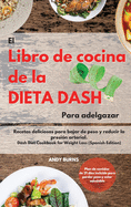 El Libro de cocina de la dieta DASH Para adelgazar -The Dash Diet Cookbook For Weight Loss (Spanish Edition): Recetas deliciosas para bajar de peso y reducir la presi?n arterial. Plan de comidas de 21 d?as incluido para perder peso y estar saludable -Das