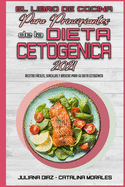 El Libro De Cocina Para Principiantes De La Dieta Cetognica 2021: Recetas Fciles, Sencillas Y Bsicas Para Su Dieta Cetognica (Keto Diet Cookbook for Beginners 2021) (Spanish Version)