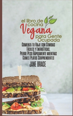 El Libro de Cocina Vegano Para Personas Ocupadas: Comience su viaje con comidas fciles y energ?ticas, baje de peso rpidamente mientras come platos incre?bles ( SPANISH VERSION ) - Brace, Jane