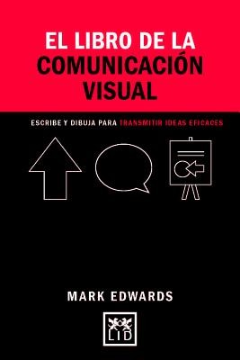 El Libro de la Comunicaci?3n Visual: Dibujos, Palabras Y Formas Para Comunicar Ideas - Edwards, Mark, Dr.