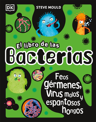 El Libro de Las Bacterias (the Bacteria Book): Feos G?rmenes, Virus Malos Y Espantosos Hongos - Mould, Steve