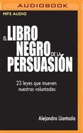 El Libro Negro de la Persuasi?n: 23 Leyes Que Mueven Nuestras Voluntades