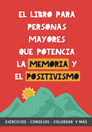 El libro para personas mayores que potencia la memoria y el positivismo: Ejercicios, Consejos, Colorear y ms. Cuaderno de trabajo. Entrena tu Mente. Ejercicios prcticos para estimular la memoria