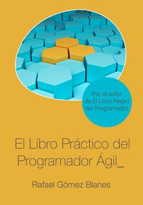 El Libro Prctico del Programador ?gil: Un Enfoque Integral Y Prctico Para El Desarrollo de Software Mediante Las Mejores Prcticas de C?digo Limpio, Refactoring, Testing, Principios de Diseo Y Gesti?n de la Configuraci?n. - Gomez Blanes, Rafael