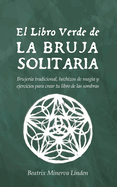 El Libro Verde De La Bruja Solitaria: Brujera tradicional, hechizos de magia y ejercicios para crear tu libro de las sombras
