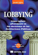 El Lobbying: Como Influir Eficazmente en las Decisiones de las Instituciones Publicas - Xifra, Jordi, and Sanchis, Jose Luis (Prologue by)