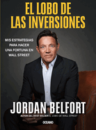 El Lobo de Las Inversiones.: MIS Estrategias Para Hacer Una Fortuna En Wall Street