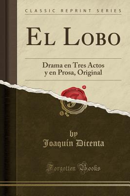 El Lobo: Drama En Tres Actos y En Prosa, Original (Classic Reprint) - Dicenta, Joaquin