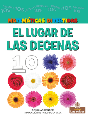 El Lugar de Las Decenas (the Tens Place) - Bender, Douglas, and De La Vega, Pablo (Translated by)