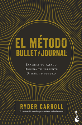 El M?todo Bullet Journal: Examina Tu Pasado. Ordena Tu Presente. Disea Tu Futuro / The Bullet Journal Method - Carroll, Ryder