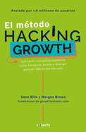 El M?todo Hacking Growth: Qu? Hacen Compaias Explosivas Como Facebook, Airbnb Ywalmart Para Ser L?deres En El Mercado/ Hacking Growth
