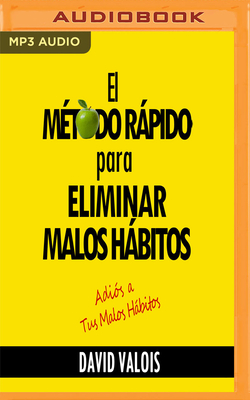 El M?todo Rpido Para Eliminar Tus Malos Hbitos (Narraci?n En Castellano) - Valois, David, and Puig, Enric (Read by)