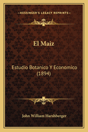 El Maiz: Estudio Botanico Y Economico (1894)