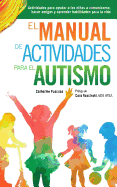 El Manual de Actividades Para El Autismo: Actividades Para Ayudar a Los Ninos a Comunicarse, Hacer Amigos y Aprender Habilidades Para La Vida
