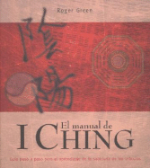 El Manual de I Ching: Guia Paso A Paso Para Aprender la Sabiduria de los Oraculos